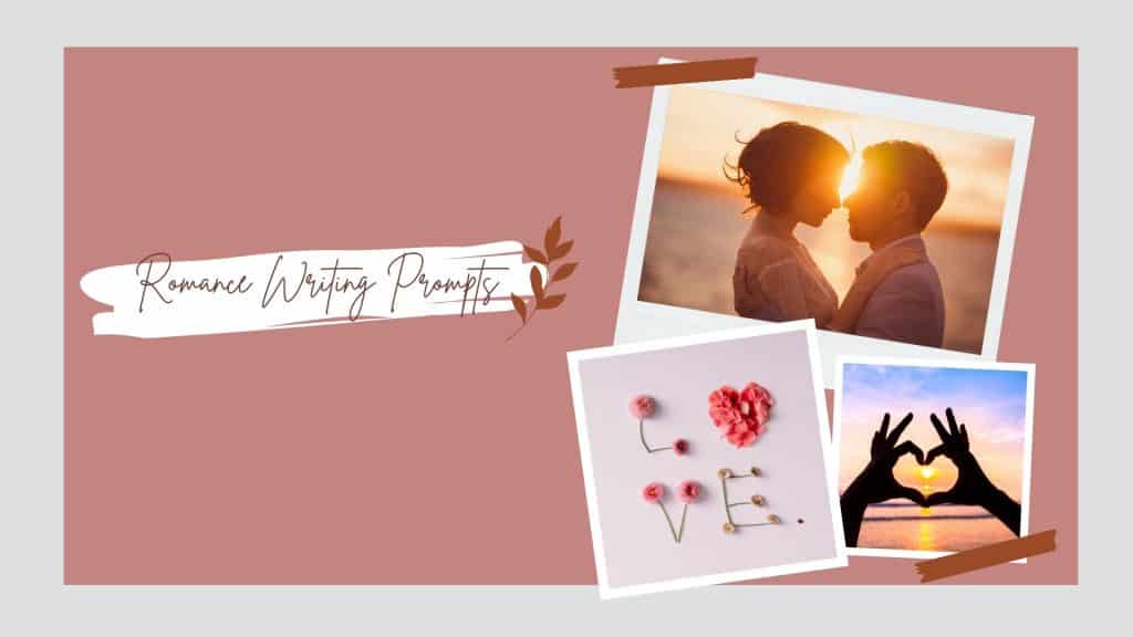 A collage of a couple embracing in front of a sunset, hands forming a heart in front of a sunset, and the word Love spelled out in flowers. The title is romance writing prompts, written across the side in script.